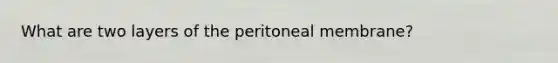 What are two layers of the peritoneal membrane?