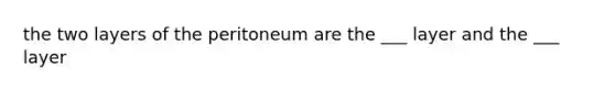 the two layers of the peritoneum are the ___ layer and the ___ layer