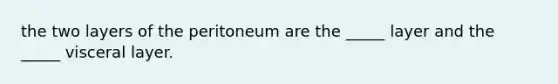 the two layers of the peritoneum are the _____ layer and the _____ visceral layer.