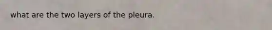 what are the two layers of the pleura.