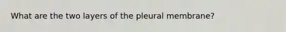 What are the two layers of the pleural membrane?