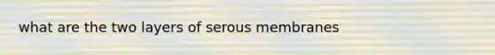 what are the two layers of serous membranes