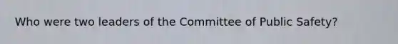 Who were two leaders of the Committee of Public Safety?