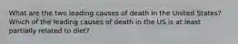 What are the two leading causes of death in the United States? Which of the leading causes of death in the US is at least partially related to diet?