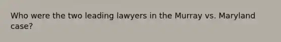 Who were the two leading lawyers in the Murray vs. Maryland case?