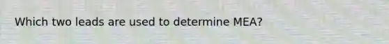 Which two leads are used to determine MEA?