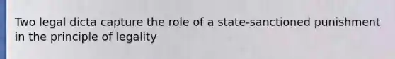 Two legal dicta capture the role of a state-sanctioned punishment in the principle of legality