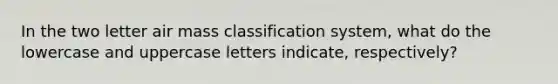 In the two letter air mass classification system, what do the lowercase and uppercase letters indicate, respectively?