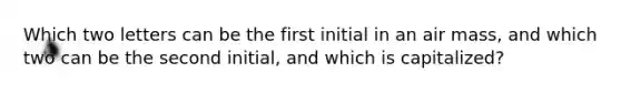 Which two letters can be the first initial in an air mass, and which two can be the second initial, and which is capitalized?