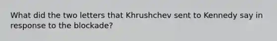 What did the two letters that Khrushchev sent to Kennedy say in response to the blockade?