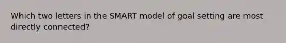 Which two letters in the SMART model of goal setting are most directly connected?