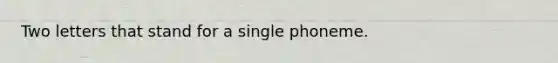 Two letters that stand for a single phoneme.