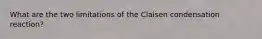 What are the two limitations of the Claisen condensation reaction?