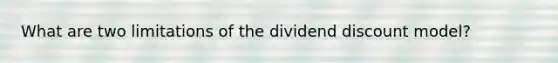 What are two limitations of the dividend discount model?