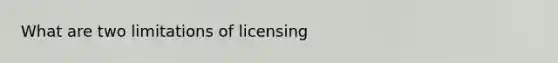 What are two limitations of licensing