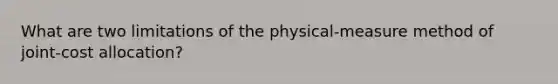 What are two limitations of the physical-measure method of joint-cost allocation?