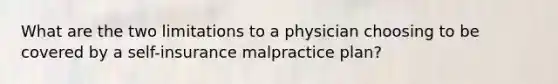 What are the two limitations to a physician choosing to be covered by a self-insurance malpractice plan?