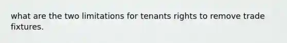 what are the two limitations for tenants rights to remove trade fixtures.