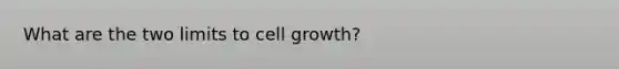 What are the two limits to cell growth?