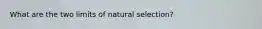 What are the two limits of natural selection?