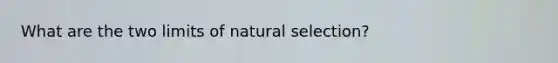 What are the two limits of natural selection?