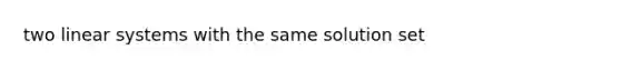 two linear systems with the same solution set