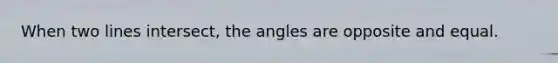 When two lines intersect, the angles are opposite and equal.