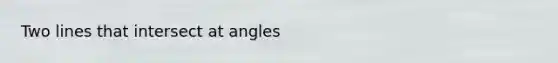 Two lines that intersect at angles