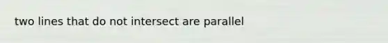 two lines that do not intersect are parallel