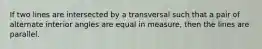 If two lines are intersected by a transversal such that a pair of alternate interior angles are equal in measure, then the lines are parallel.