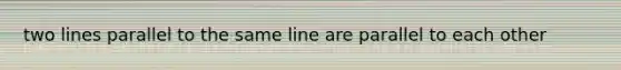 two lines parallel to the same line are parallel to each other