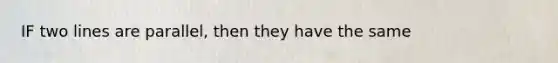 IF two lines are parallel, then they have the same