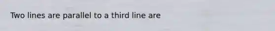 Two lines are parallel to a third line are