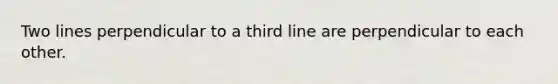 Two lines perpendicular to a third line are perpendicular to each other.