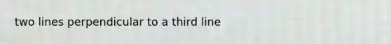 two lines perpendicular to a third line