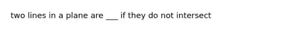 two lines in a plane are ___ if they do not intersect