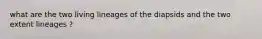 what are the two living lineages of the diapsids and the two extent lineages ?