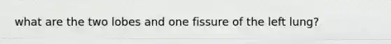 what are the two lobes and one fissure of the left lung?