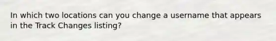 In which two locations can you change a username that appears in the Track Changes listing?