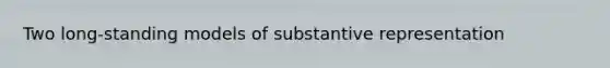 Two long-standing models of substantive representation