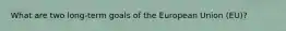 What are two long-term goals of the European Union (EU)?