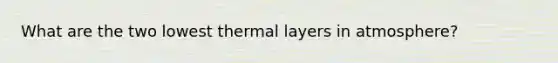 What are the two lowest thermal layers in atmosphere?