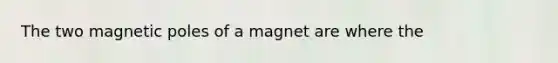 The two magnetic poles of a magnet are where the