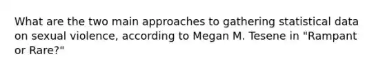 What are the two main approaches to gathering statistical data on sexual violence, according to Megan M. Tesene in "Rampant or Rare?"