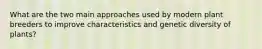 What are the two main approaches used by modern plant breeders to improve characteristics and genetic diversity of plants?