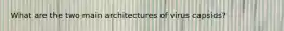 What are the two main architectures of virus capsids?