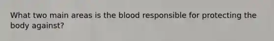 What two main areas is the blood responsible for protecting the body against?