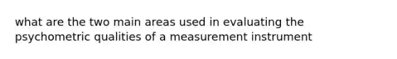 what are the two main areas used in evaluating the psychometric qualities of a measurement instrument