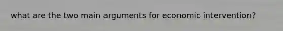 what are the two main arguments for economic intervention?