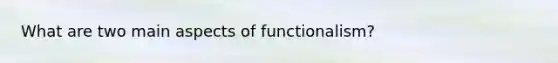 What are two main aspects of functionalism?